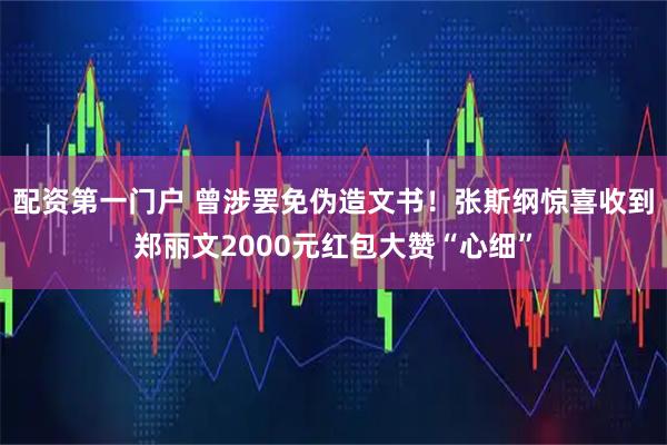 配资第一门户 曾涉罢免伪造文书!张斯纲惊喜收到郑丽文2000元红包大赞“心细”